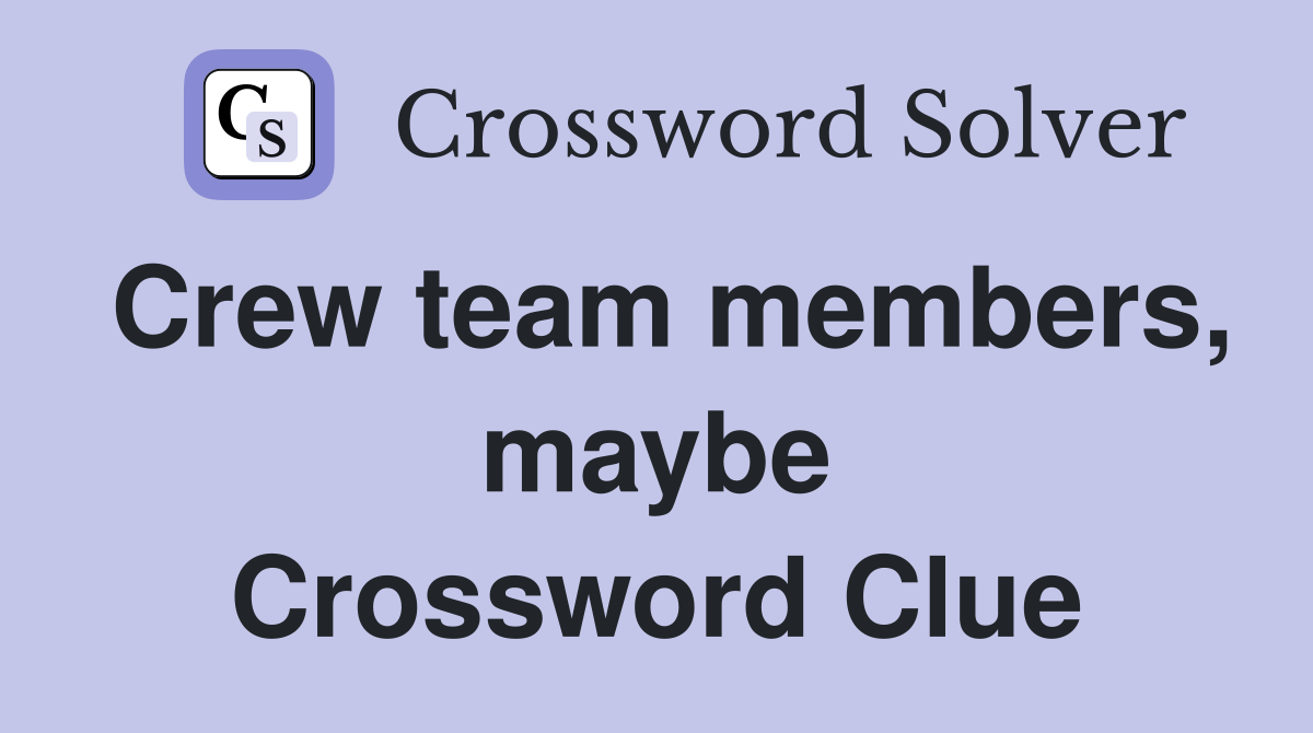 Crew team members, maybe Crossword Clue Answers Crossword Solver